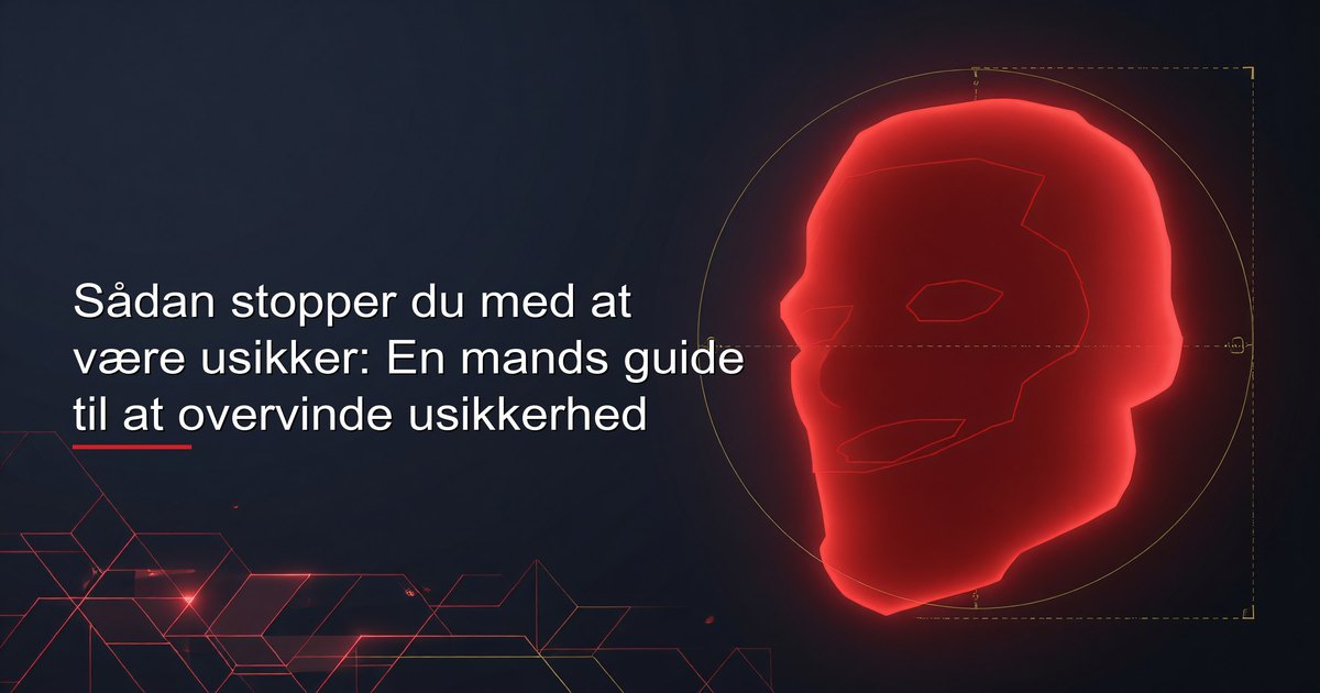 Sådan stopper du med at være usikker: En mands guide til at overvinde usikkerhed