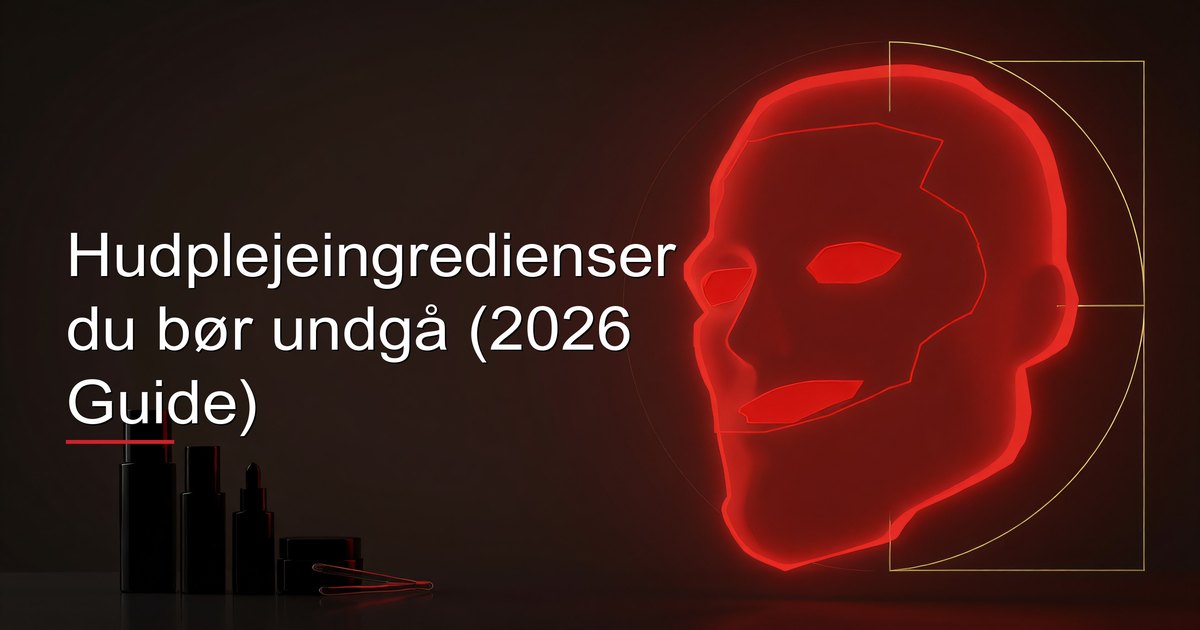 Hudplejeingredienser du bør undgå (2026 Guide)