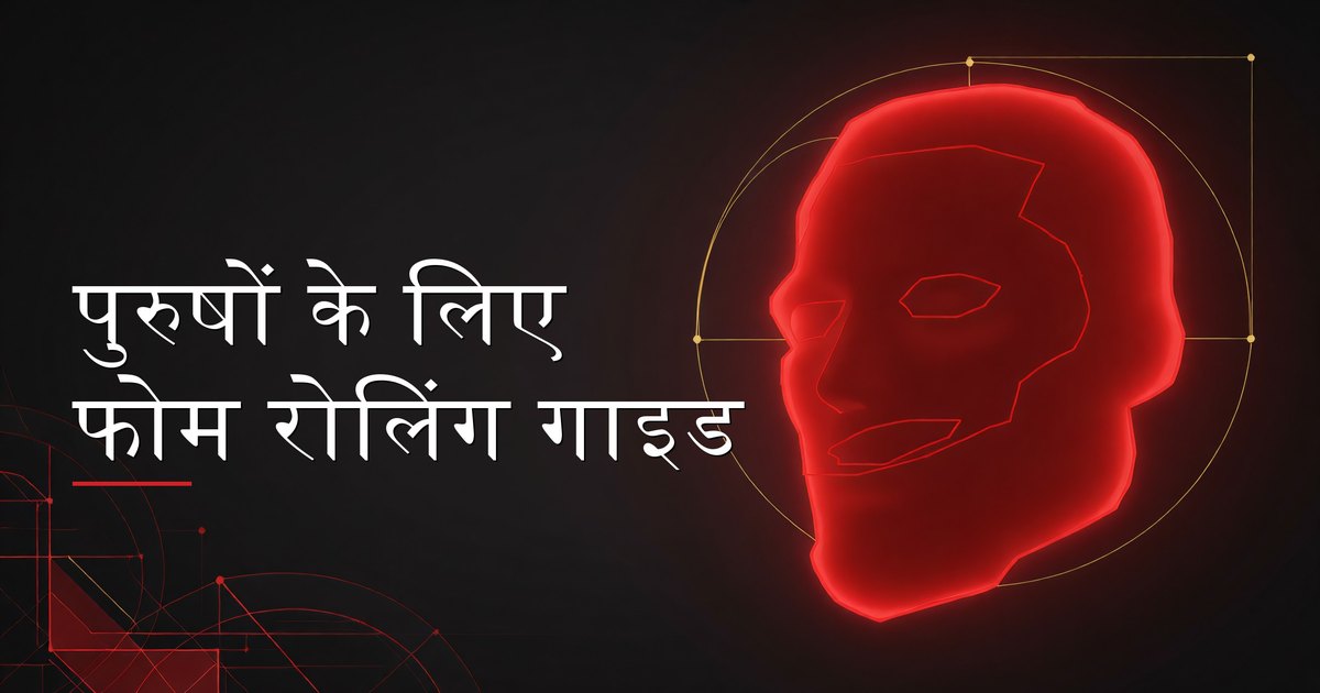 पुरुषों के लिए फोम रोलिंग गाइड: रिकवरी, तकनीक और रूटीन
