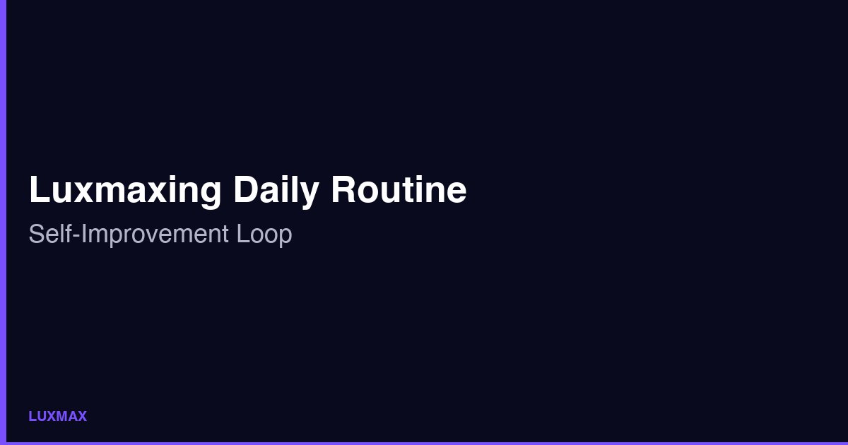 Luxmaxing daily routine for self-improvement