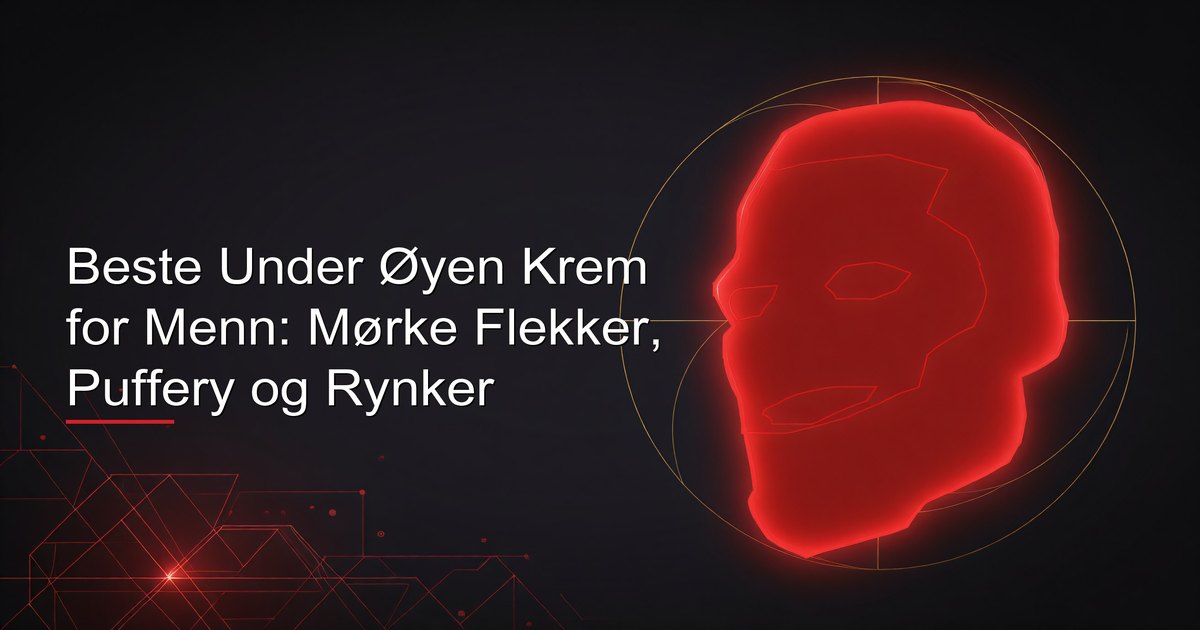 Beste Under Øyen Krem for Menn: Mørke Flekker, Puffery og Rynker
