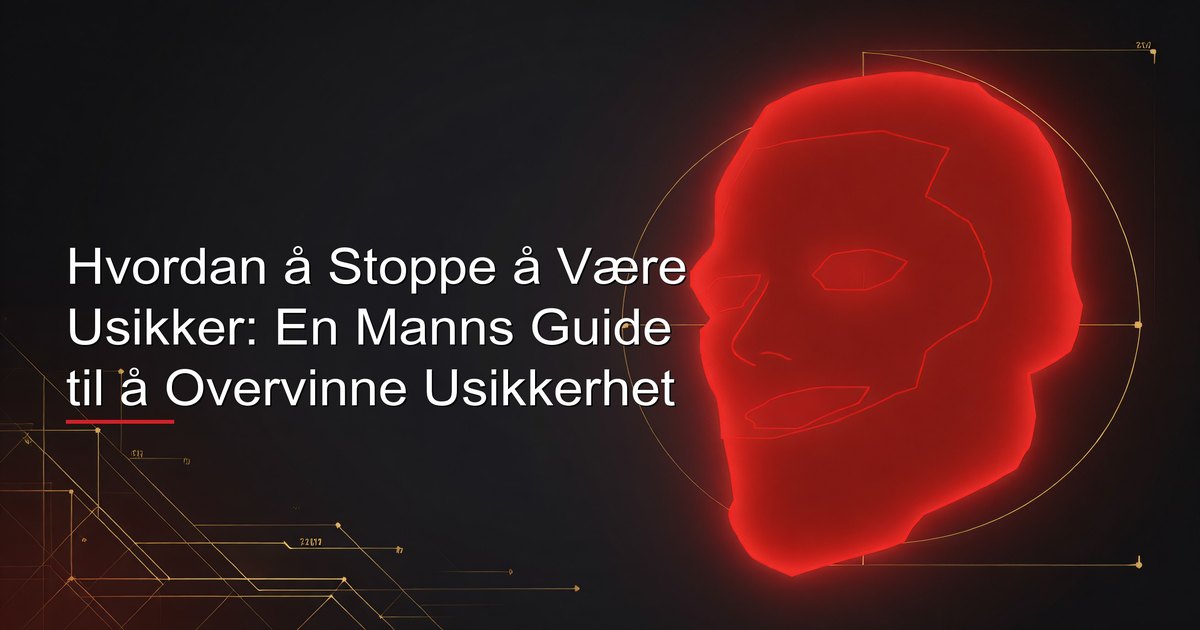 Hvordan å Stoppe å Være Usikker: En Manns Guide til å Overvinne Usikkerhet