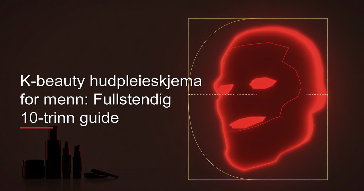 K-beauty hudpleieskjema for menn: Fullstendig 10-trinn guide
