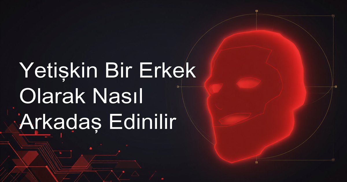 Yetişkin Bir Erkek Olarak Nasıl Arkadaş Edinilir