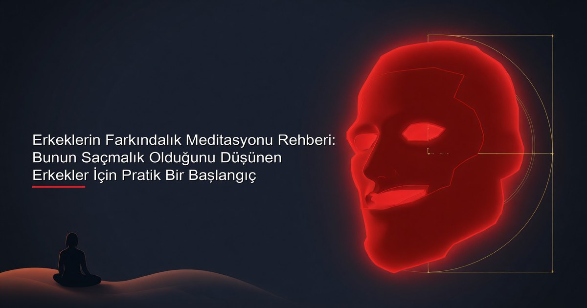 Erkeklerin Farkındalık Meditasyonu Rehberi: Bunun Saçmalık Olduğunu Düşünen Erkekler İçin Pratik Bir Başlangıç