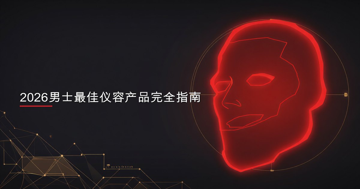 2026男士最佳仪容产品完全指南