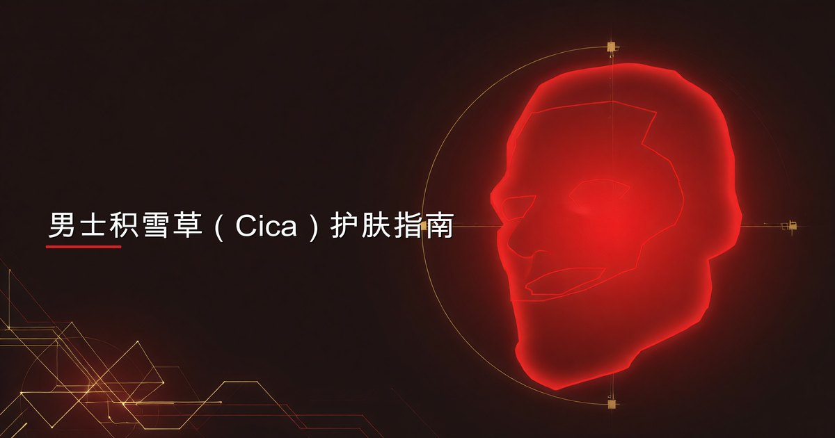 男士积雪草（Cica）护肤指南