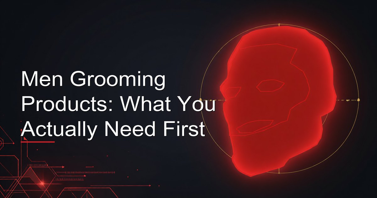 Men Grooming Products: What You Actually Need First