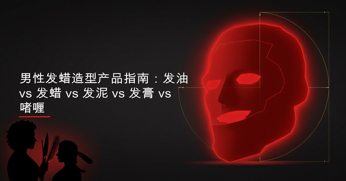 男性发蜡造型产品指南：发油 vs 发蜡 vs 发泥 vs 发膏 vs 啫喱