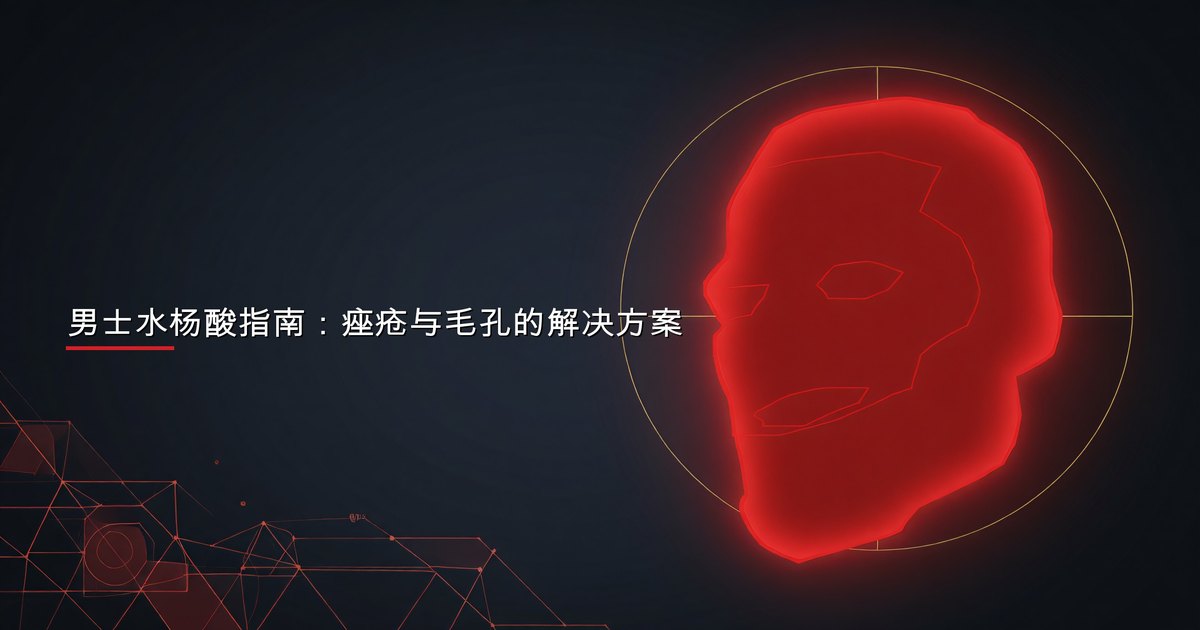 男士水杨酸指南：痤疮与毛孔的解决方案